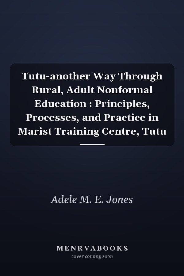 Tutu-another Way Through Rural, Adult Nonformal Education : Principles, Processes, and Practice in Marist Training Centre, Tutu
