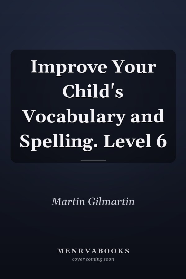 Improve Your Child's Vocabulary and Spelling. Level 6