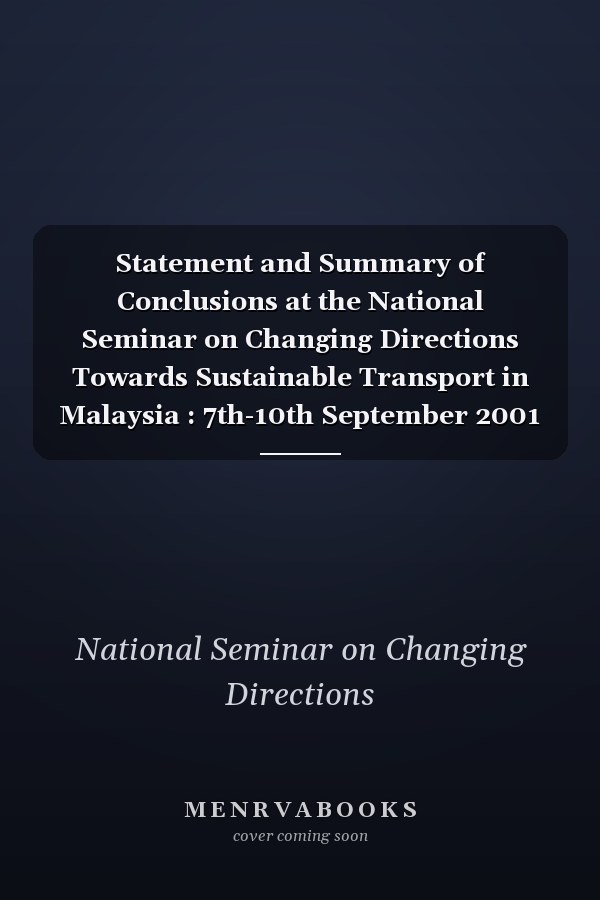 Statement and Summary of Conclusions at the National Seminar on Changing Directions Towards Sustainable Transport in Malaysia : 7th-10th September 2001