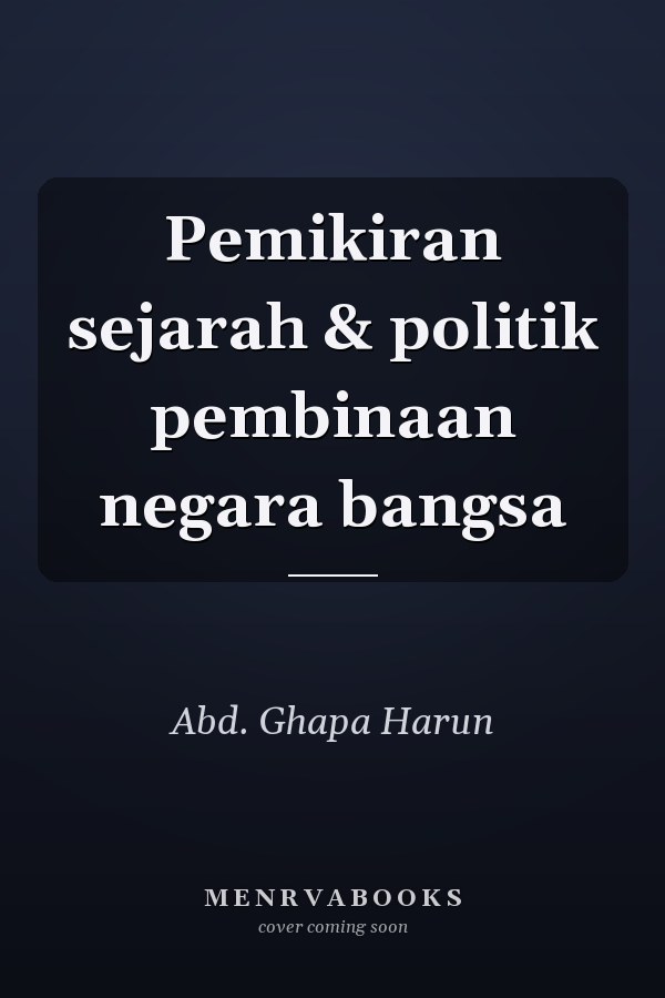 Pemikiran sejarah & politik pembinaan negara bangsa