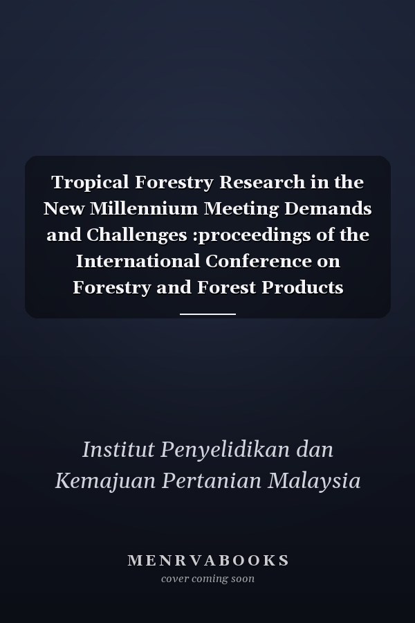 Tropical Forestry Research in the New Millennium Meeting Demands and Challenges :proceedings of the International Conference on Forestry and Forest Products Research, Kuala Lumpur, Malaysia, 1-3 October, 2003