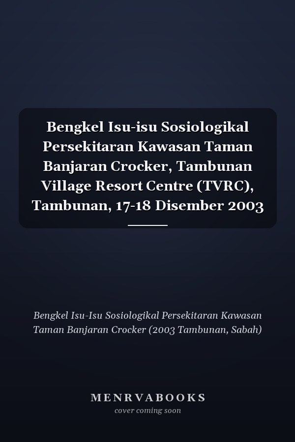 Bengkel Isu-isu Sosiologikal Persekitaran Kawasan Taman Banjaran Crocker, Tambunan Village Resort Centre (TVRC), Tambunan, 17-18 Disember 2003