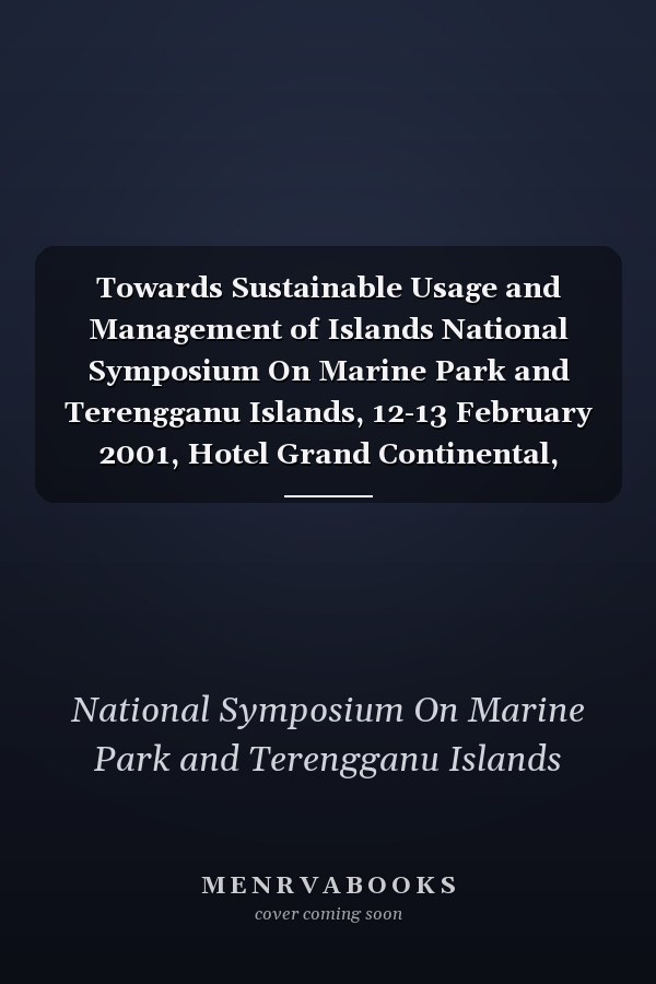 Towards Sustainable Usage and Management of Islands National Symposium On Marine Park and Terengganu Islands, 12-13 February 2001, Hotel Grand Continental, Kuala Terengganu