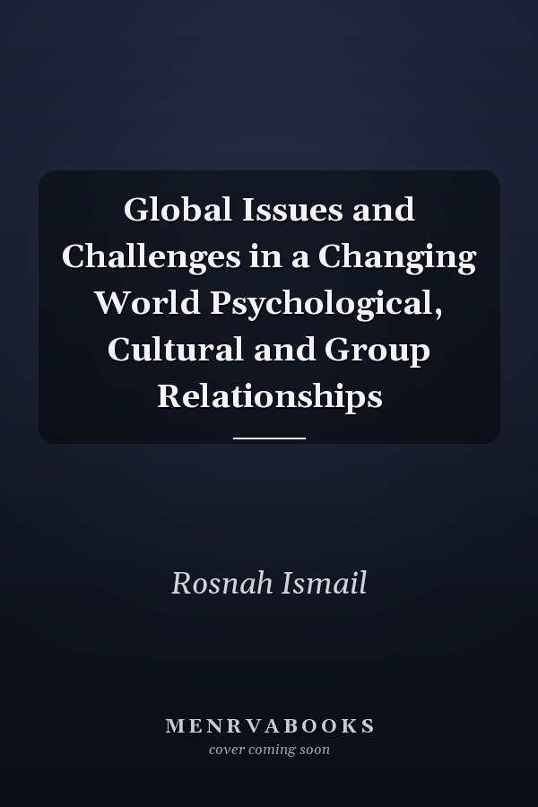 Global Issues and Challenges in a Changing World Psychological, Cultural and Group Relationships