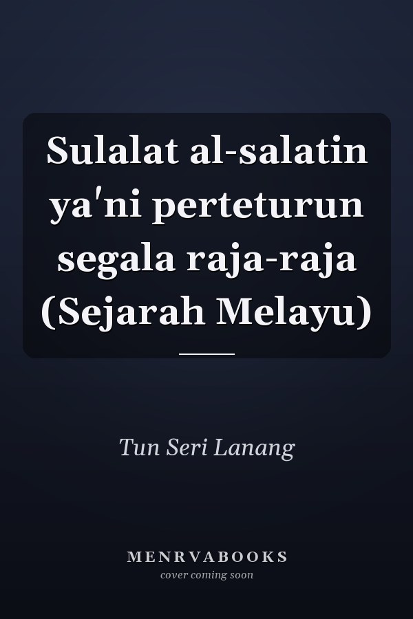Sulalat al-salatin ya'ni perteturun segala raja-raja (Sejarah Melayu)