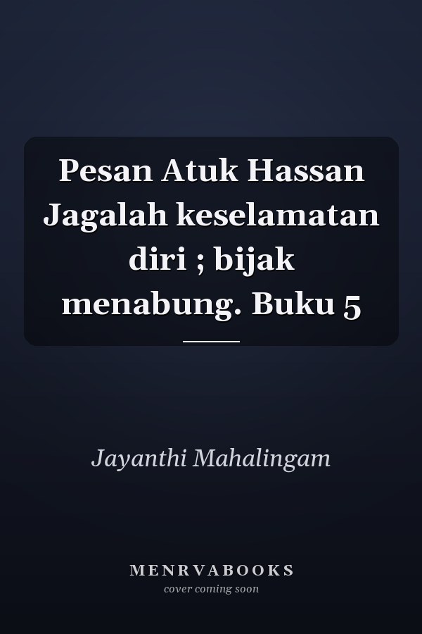 Pesan Atuk Hassan Jagalah keselamatan diri ; bijak menabung. Buku 5