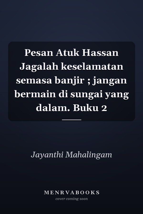 Pesan Atuk Hassan Jagalah keselamatan semasa banjir ; jangan bermain di sungai yang dalam. Buku 2