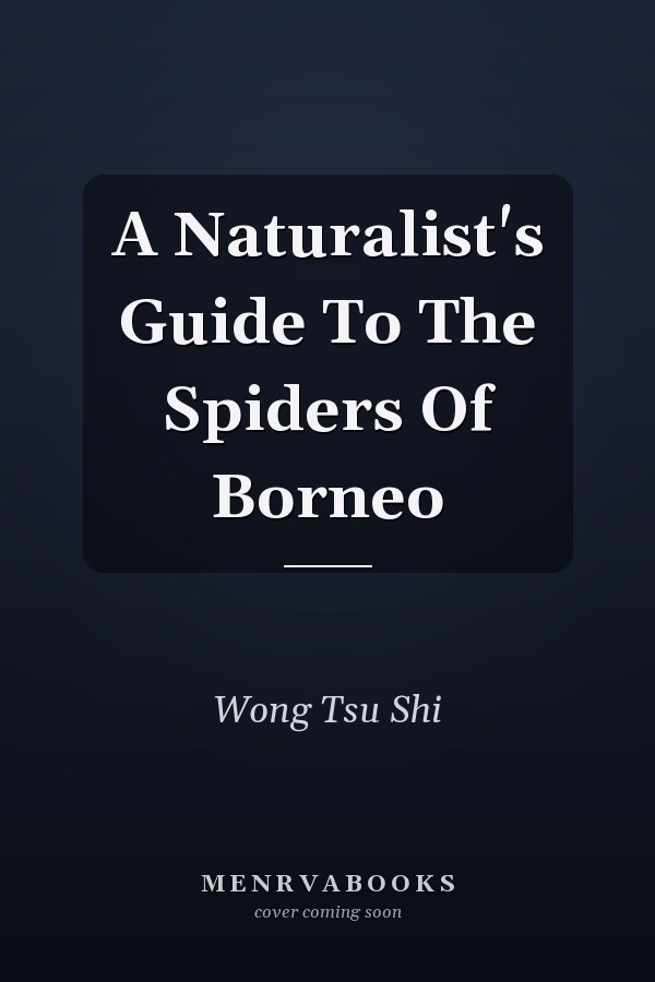 A Naturalist's Guide To The Spiders Of Borneo