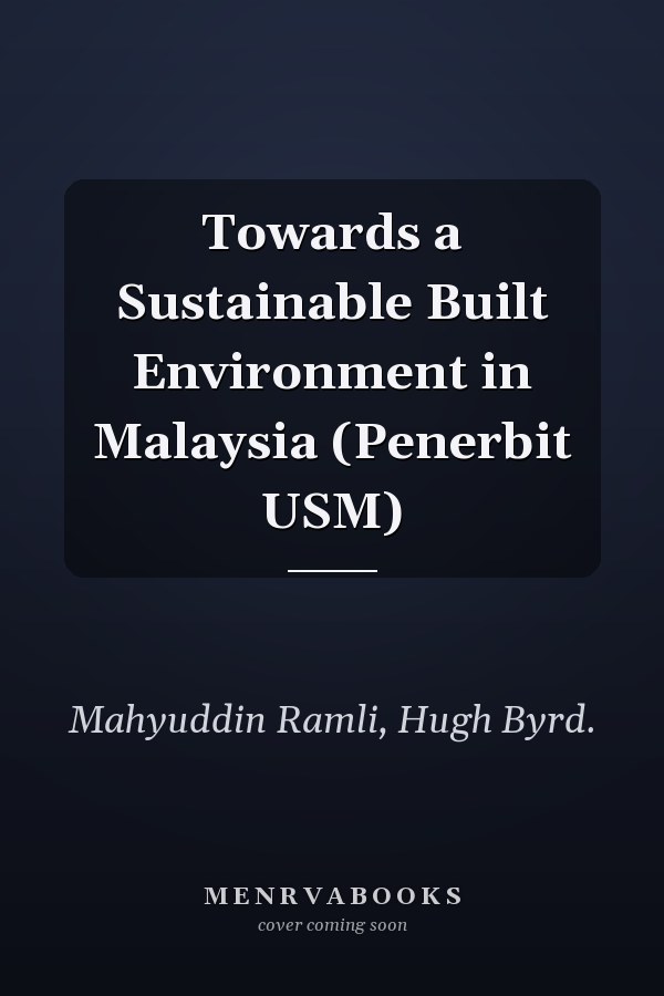 Towards a Sustainable Built Environment in Malaysia (Penerbit USM)
