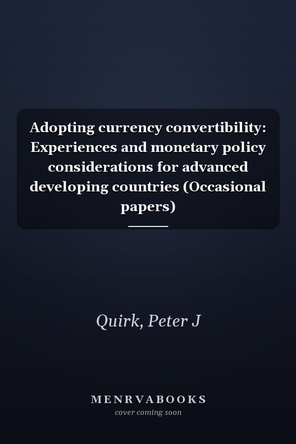 Adopting currency convertibility: Experiences and monetary policy considerations for advanced developing countries (Occasional papers)