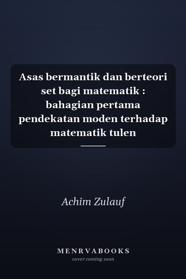 Asas bermantik dan berteori set bagi matematik : bahagian pertama pendekatan moden terhadap matematik tulen