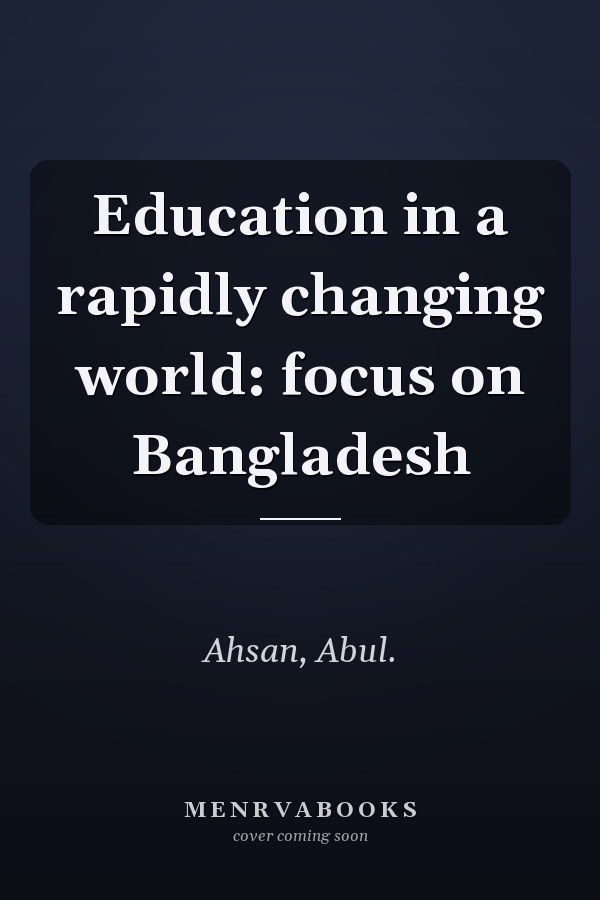 Education in a rapidly changing world: focus on Bangladesh