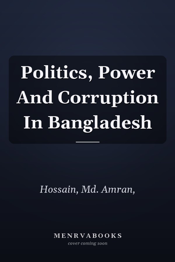 Politics, Power And Corruption In Bangladesh