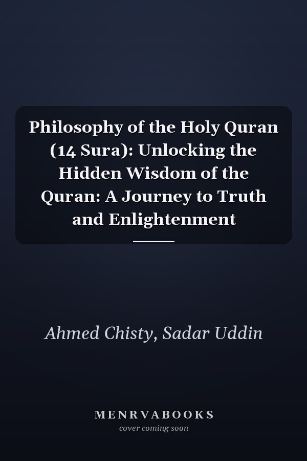 Philosophy of the Holy Quran (14 Sura): Unlocking the Hidden Wisdom of the Quran: A Journey to Truth and Enlightenment