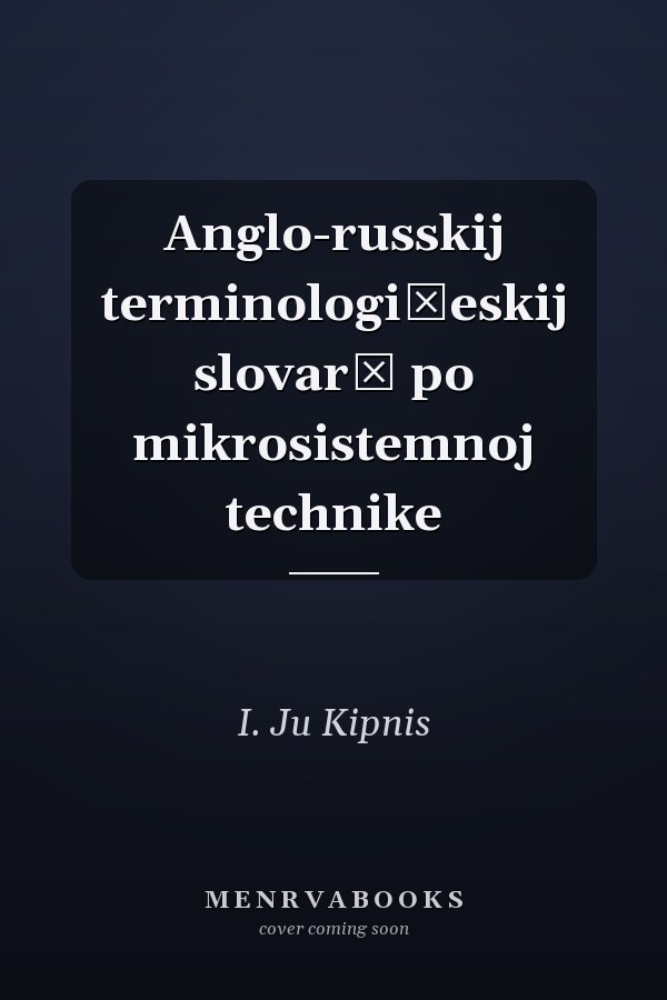 Anglo-russkij terminologičeskij slovarʹ po mikrosistemnoj technike