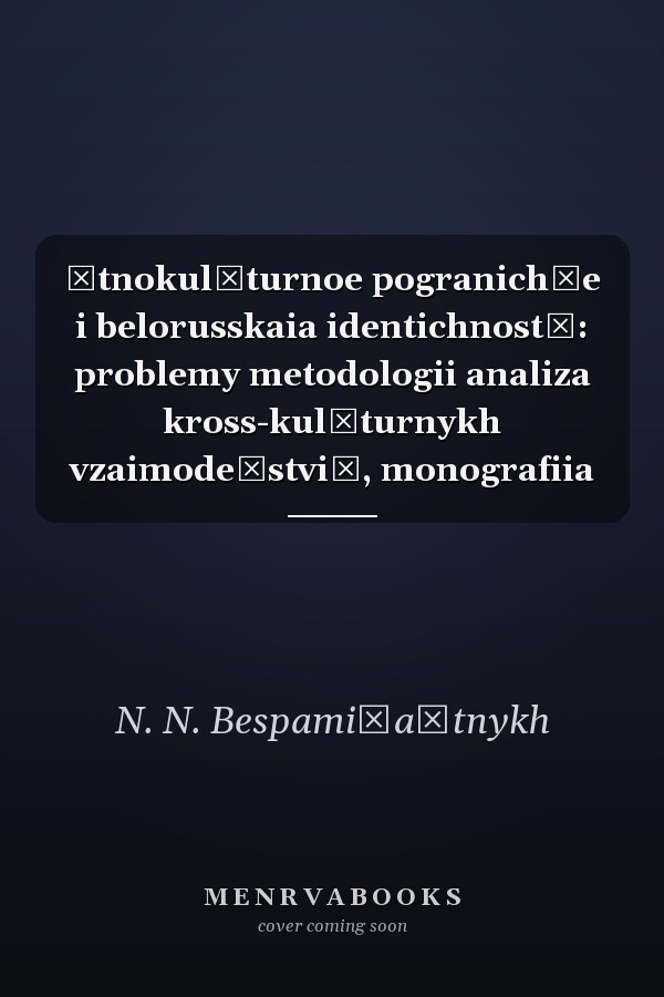 Ėtnokulʹturnoe pogranichʹe i belorusskaia identichnostʹ: problemy metodologii analiza kross-kulʹturnykh vzaimodeĭstviĭ, monografiia