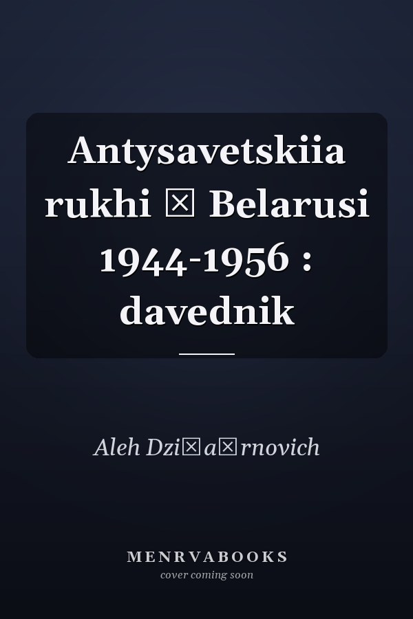 Antysavetskiia rukhi ŭ Belarusi 1944-1956 : davednik