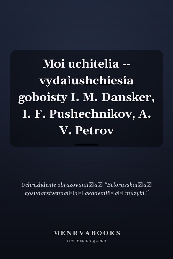 Moi uchitelia -- vydaiushchiesia goboisty I. M. Dansker, I. F. Pushechnikov, A. V. Petrov