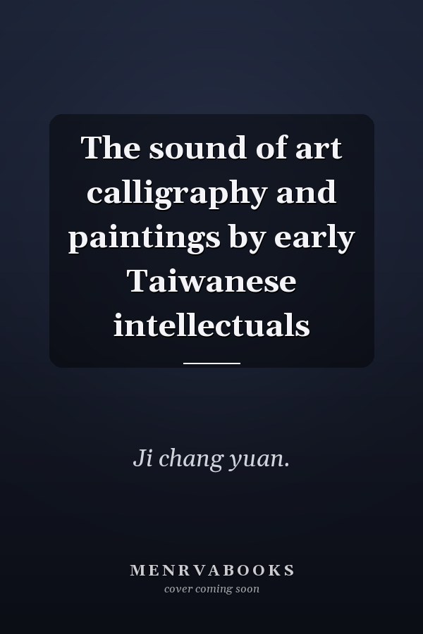The sound of art calligraphy and paintings by early Taiwanese intellectuals