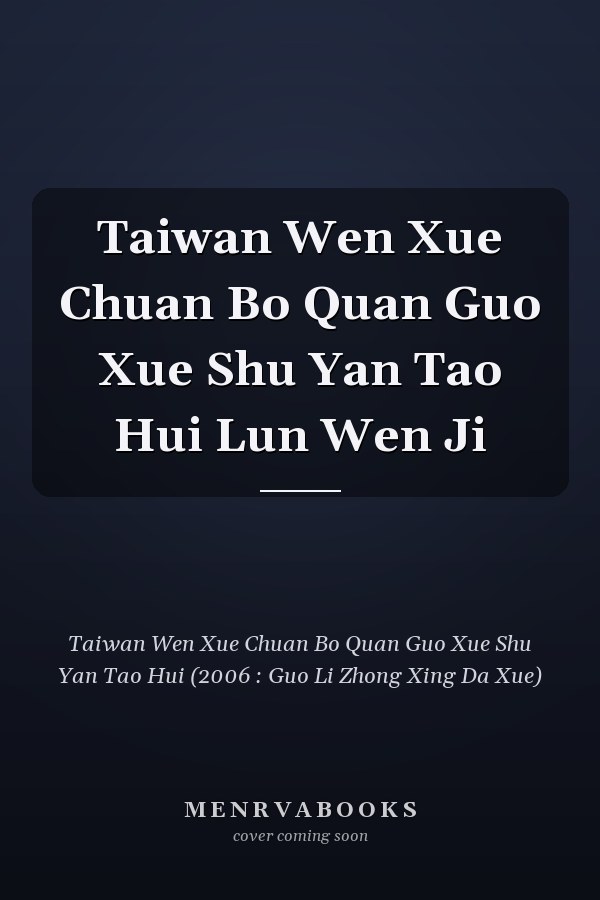 Taiwan Wen Xue Chuan Bo Quan Guo Xue Shu Yan Tao Hui Lun Wen Ji