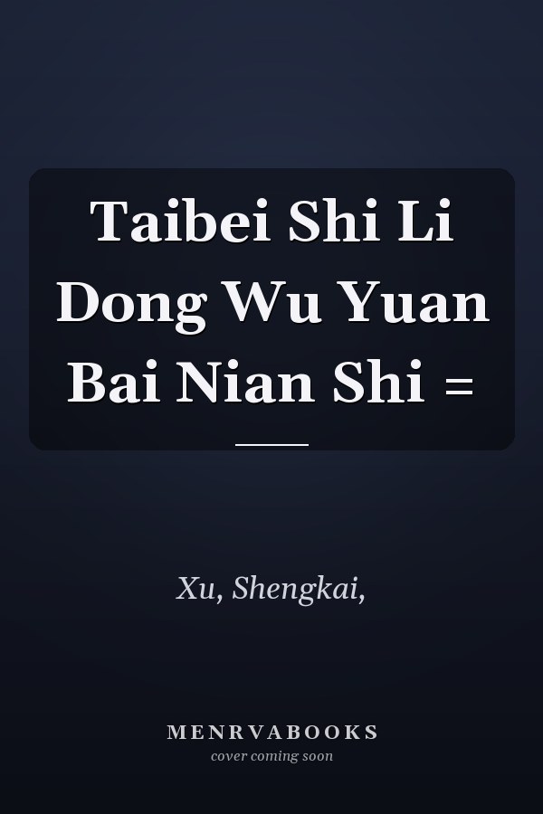 Taibei Shi Li Dong Wu Yuan Bai Nian Shi =