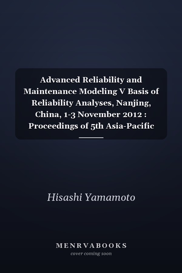 Advanced Reliability and Maintenance Modeling V Basis of Reliability Analyses, Nanjing, China, 1-3 November 2012 : Proceedings of 5th Asia-Pacific International Symposium (APARM 2012)