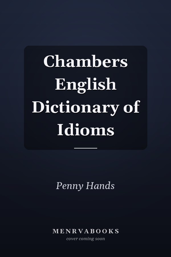 Chambers English Dictionary of Idioms