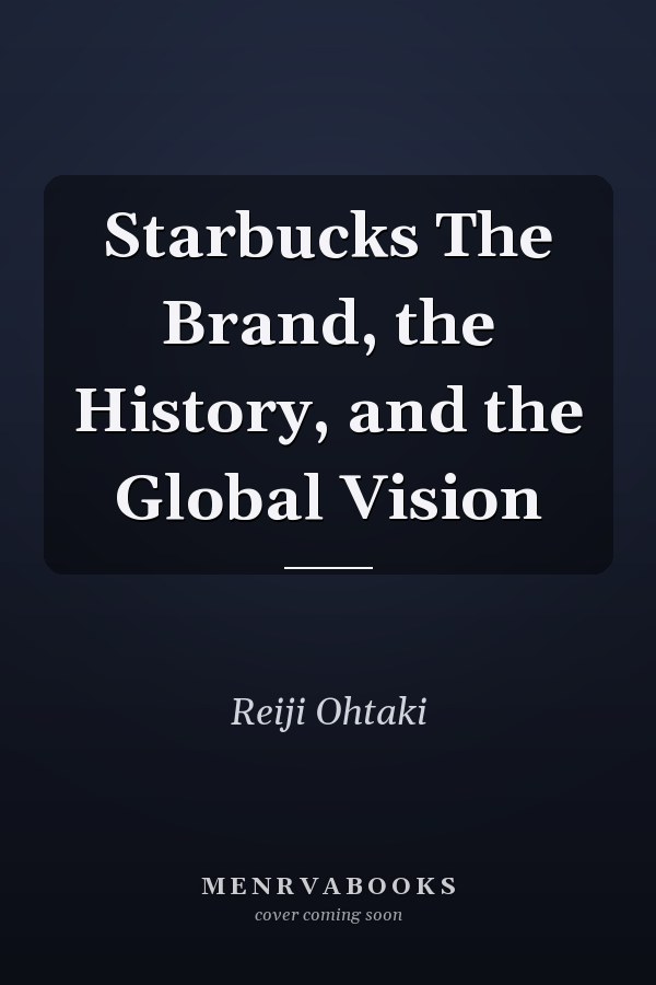 Starbucks The Brand, the History, and the Global Vision