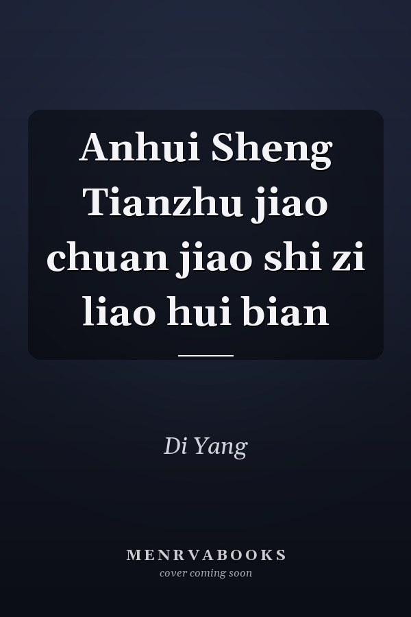 Anhui Sheng Tianzhu jiao chuan jiao shi zi liao hui bian