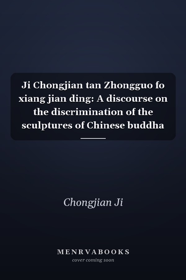 Ji Chongjian tan Zhongguo fo xiang jian ding: A discourse on the discrimination of the sculptures of Chinese buddha
