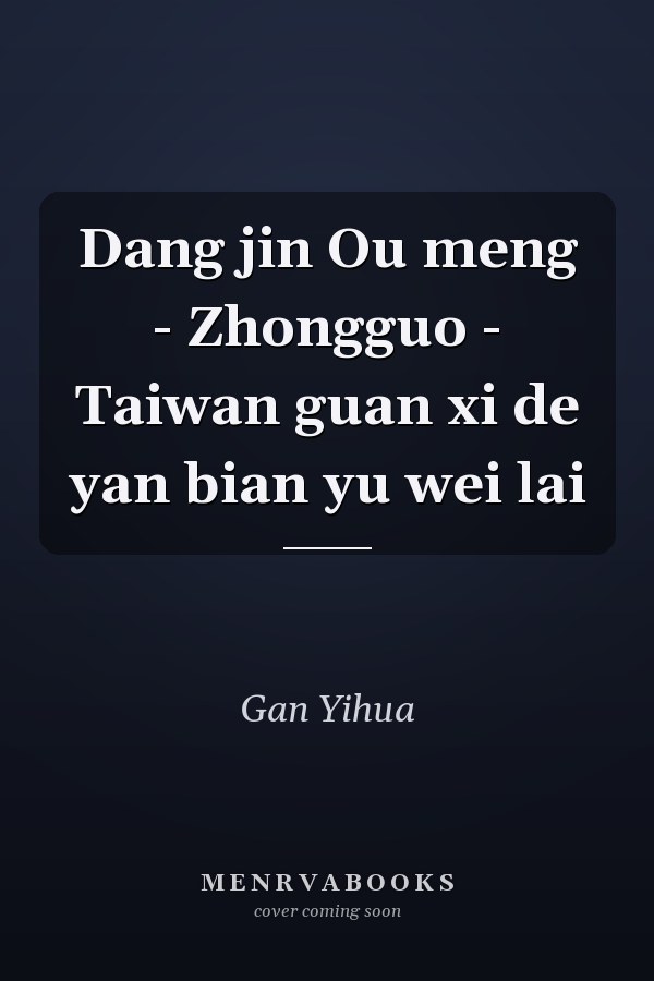 Dang jin Ou meng - Zhongguo - Taiwan guan xi de yan bian yu wei lai