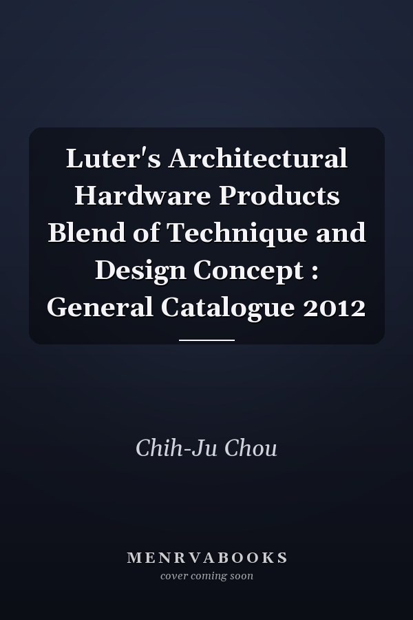 Luter's Architectural Hardware Products Blend of Technique and Design Concept : General Catalogue 2012
