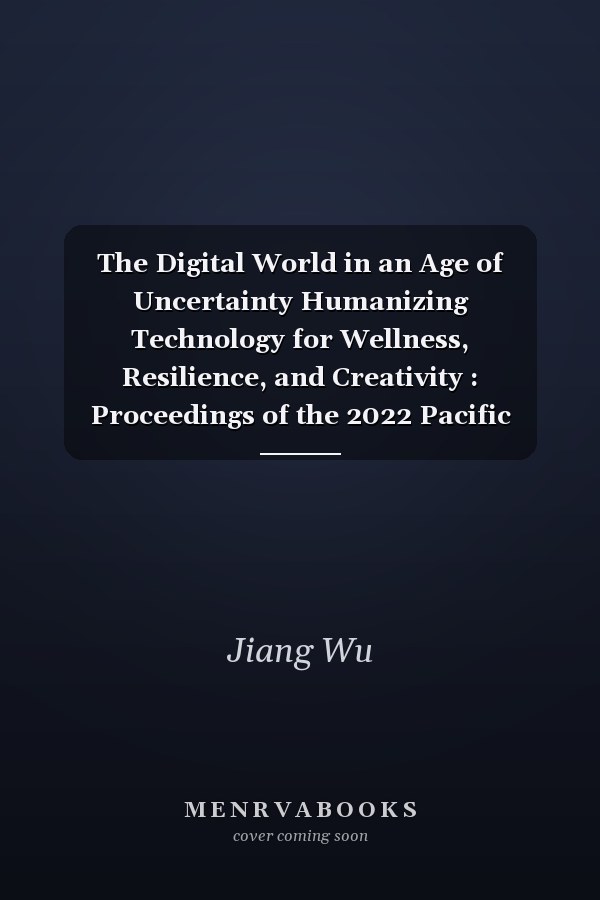 The Digital World in an Age of Uncertainty Humanizing Technology for Wellness, Resilience, and Creativity : Proceedings of the 2022 Pacific Neighborhood Consortium Annual Conference and Joint Meetings (PNC) : 16-18 September 2022, University of Arizona, Tucson, Arizona, USA