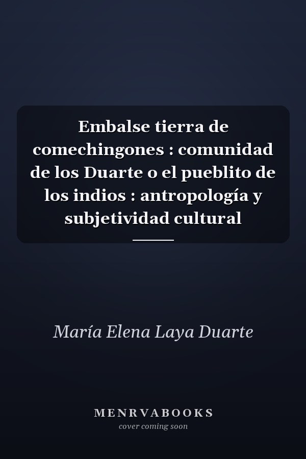 Embalse tierra de comechingones : comunidad de los Duarte o el pueblito de los indios : antropología y subjetividad cultural