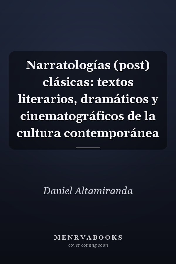 Narratologías (post) clásicas: textos literarios, dramáticos y cinematográficos de la cultura contemporánea