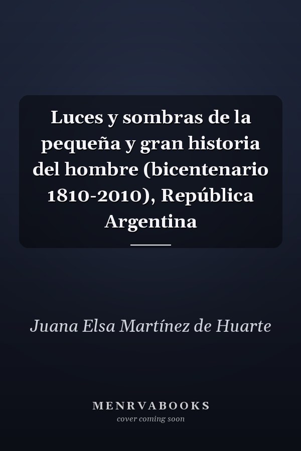 Luces y sombras de la pequeña y gran historia del hombre (bicentenario 1810-2010), República Argentina