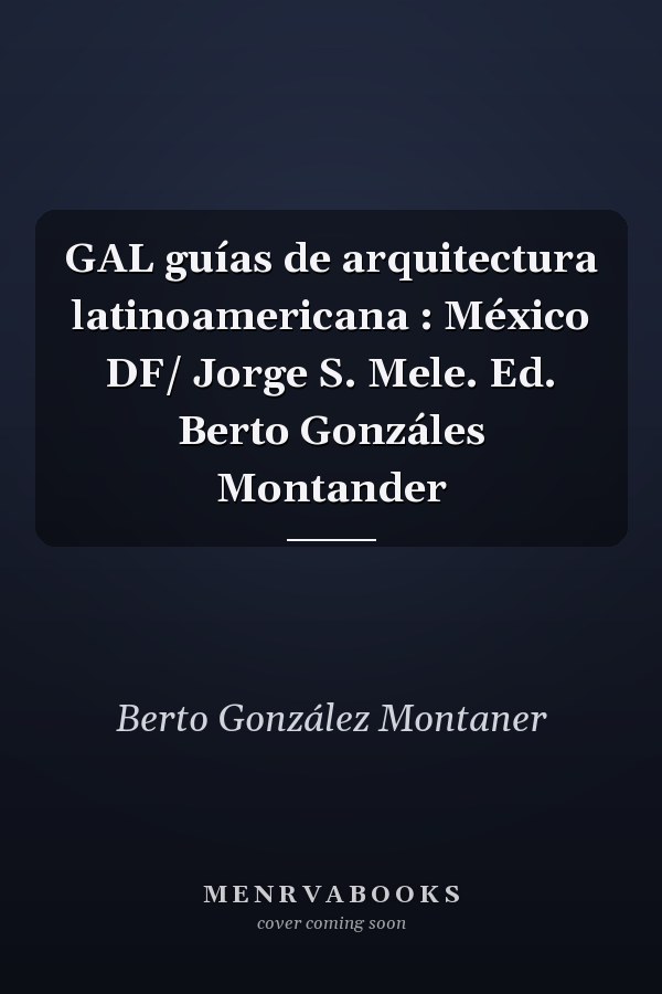 GAL guías de arquitectura latinoamericana : México DF/ Jorge S. Mele. Ed. Berto Gonzáles Montander