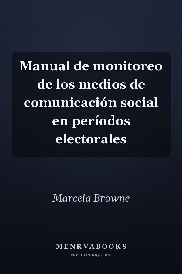 Manual de monitoreo de los medios de comunicación social en períodos electorales