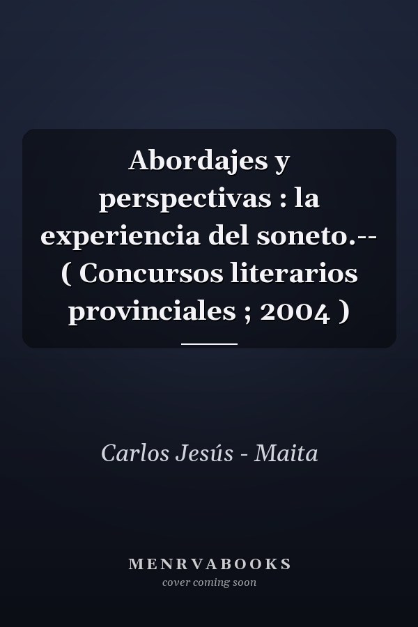 Abordajes y perspectivas : la experiencia del soneto.-- ( Concursos literarios provinciales ; 2004 )