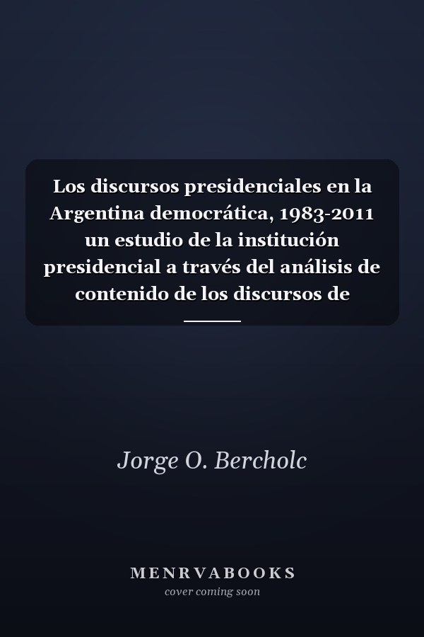 Los discursos presidenciales en la Argentina democrática, 1983-2011 un estudio de la institución presidencial a través del análisis de contenido de los discursos de apertura de las sesiones del Congreso