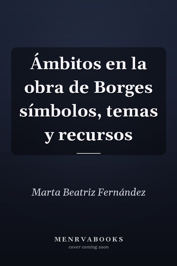 Ámbitos en la obra de Borges símbolos, temas y recursos