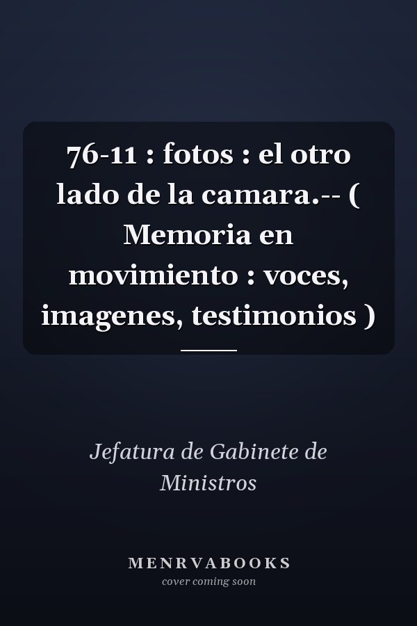 76-11 : fotos : el otro lado de la camara.-- ( Memoria en movimiento : voces, imagenes, testimonios )