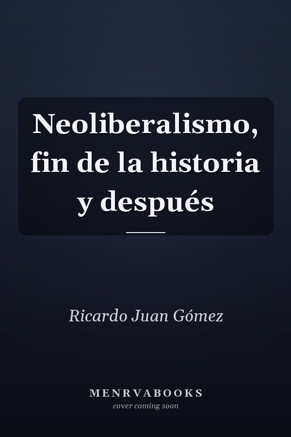 Neoliberalismo, fin de la historia y después