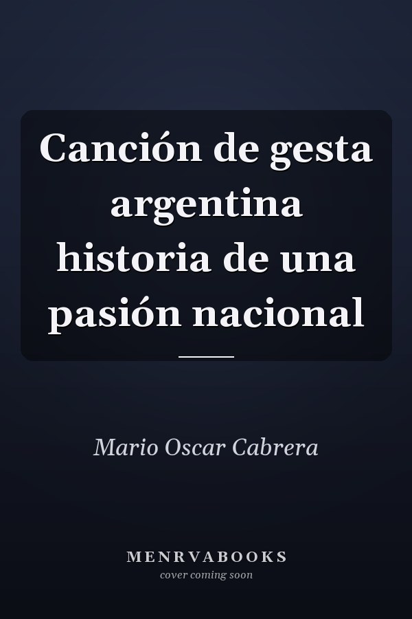 Canción de gesta argentina historia de una pasión nacional