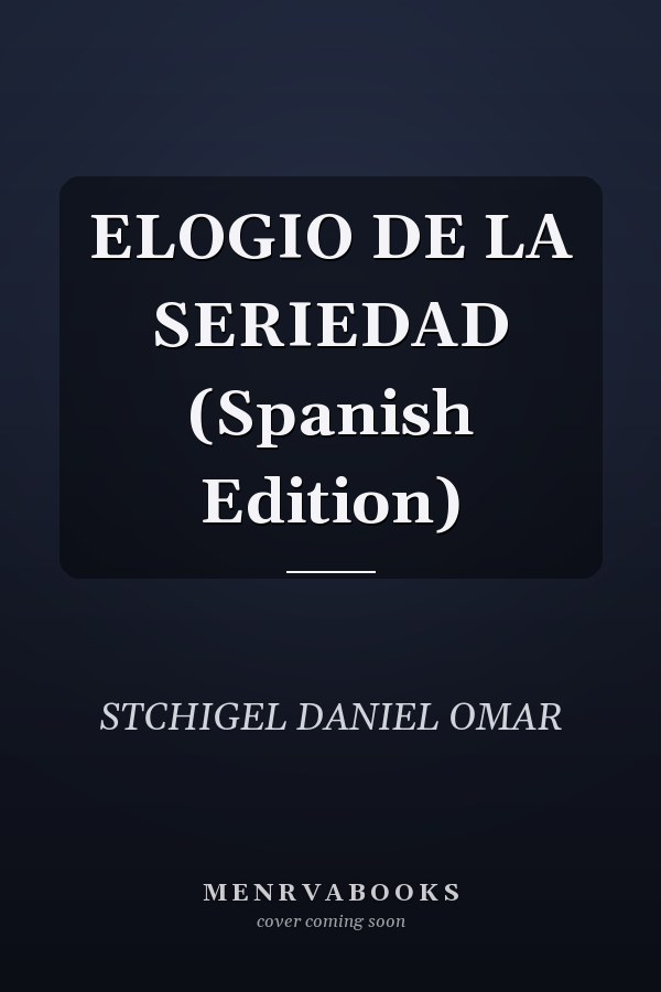 ELOGIO DE LA SERIEDAD (Spanish Edition)