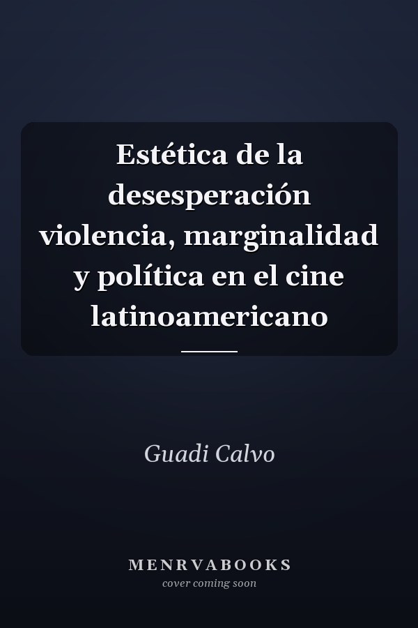 Estética de la desesperación violencia, marginalidad y política en el cine latinoamericano