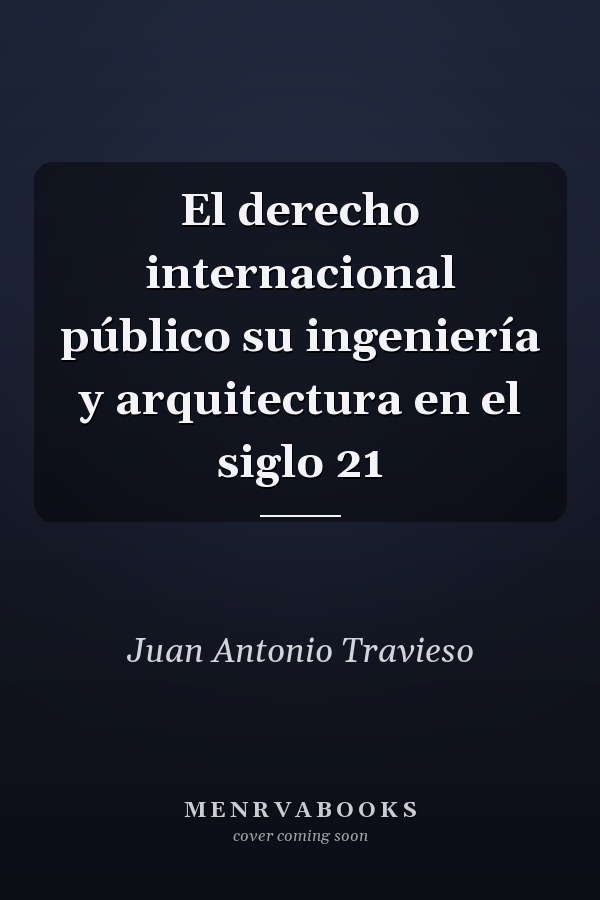 El derecho internacional público su ingeniería y arquitectura en el siglo 21