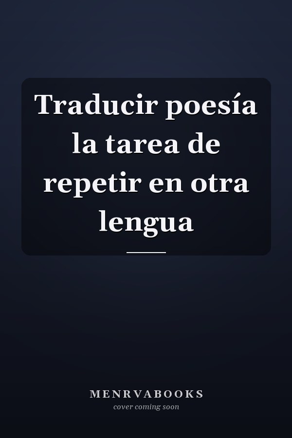Traducir poesía la tarea de repetir en otra lengua