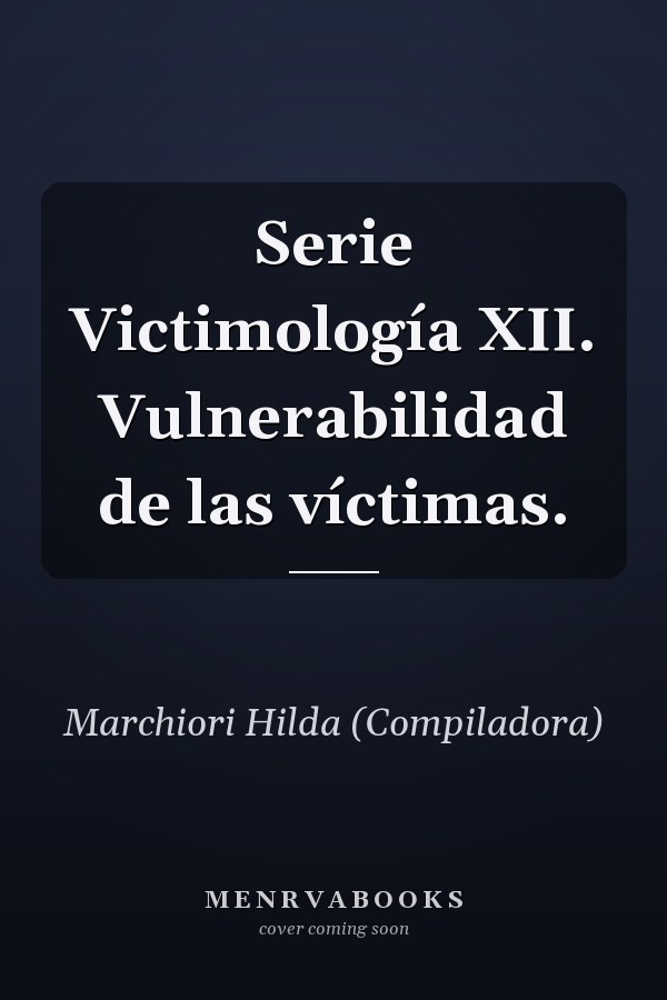Serie Victimología XII. Vulnerabilidad de las víctimas.
