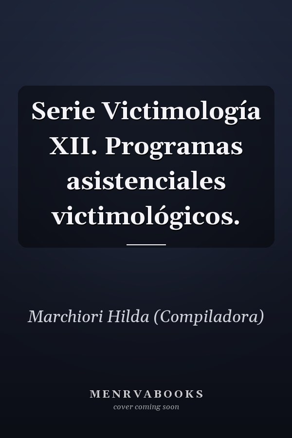 Serie Victimología XII. Programas asistenciales victimológicos.
